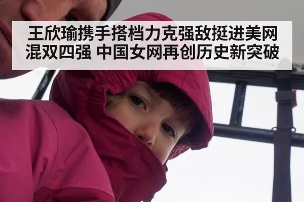 王欣瑜携手搭档力克强敌挺进美网混双四强 中国女网再创历史新突破